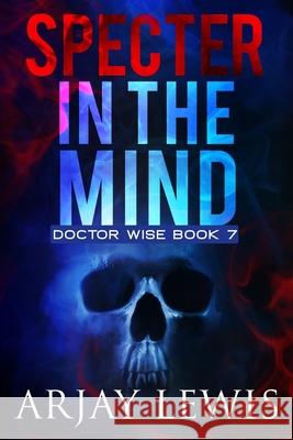 Specter In The Mind: Doctor Wise Book 7 Arjay Lewis 9781732659339 Mindbender Press - książka