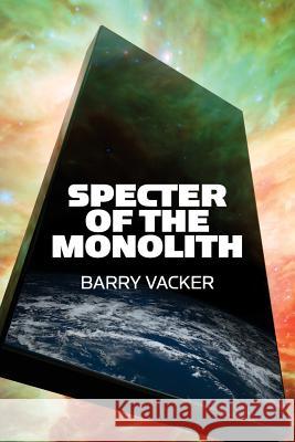 Specter of the Monolith: Nihilism, the Sublime, and Human Destiny in Space-From Apollo and Hubble to 2001, Star Trek, and Interstellar Barry Vacker 9780979840470 Center for Media and Destiny - książka