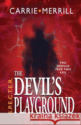 S.P.E.C.T.E.R. The Devil's Playground: You Should Fear This Evil; A Paranormal Suspense Thriller Carrie Merrill 9781945146695 Christopher Matthews Publishing - książka