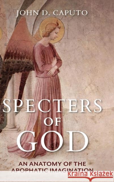 Specters of God: An Anatomy of the Apophatic Imagination John D. Caputo 9780253063007 Indiana University Press - książka