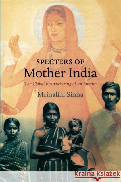 Specters of Mother India: The Global Restructuring of an Empire Sinha, Mrinalini 9780822337959 Duke University Press - książka