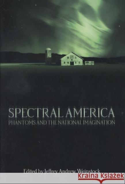 Spectral America: Phantoms and the National Imagination Weinstock, Jeffrey Andrew 9780299199500 University of Wisconsin Press - książka