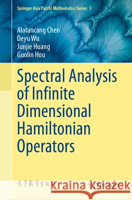 Spectral Analysis of Infinite Dimensional Hamiltonian Operators Alatancang Chen Deyu Wu Junjie Huang 9789819521081 Springer - książka