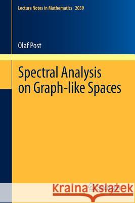 Spectral Analysis on Graph-Like Spaces Post, Olaf 9783642238390 Lecture Notes in Mathematics - książka