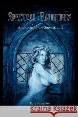 Spectral Hauntings Anthology of the Supernatural Dark Moon Press Corvis Nocturnum 9781477649053 Createspace - książka