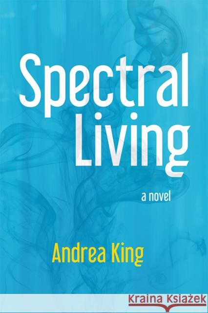 Spectral Living Andrea King 9781773851471 University of Calgary Press - książka