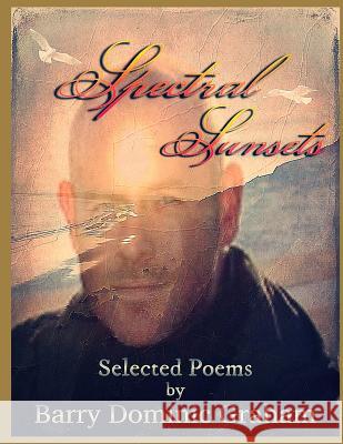 Spectral Sunsets: Selected Poems (Colour Edition) Barry Dominic Graham 9781986689380 Createspace Independent Publishing Platform - książka