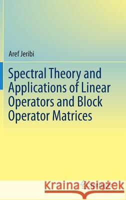 Spectral Theory and Applications of Linear Operators and Block Operator Matrices Aref Jeribi 9783319175652 Springer - książka