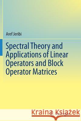 Spectral Theory and Applications of Linear Operators and Block Operator Matrices Aref Jeribi 9783319372891 Springer - książka