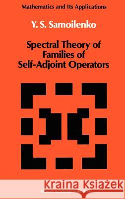 Spectral Theory of Families of Self-Adjoint Operators Iu S. Samoilenko Y. S. Samoilenko A. M. Samoilenko 9780792307037 Springer - książka