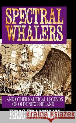 Spectral Whalers: ... and Other Nautical Tales of Olde New England Eric Stanway 9781976391316 Createspace Independent Publishing Platform - książka