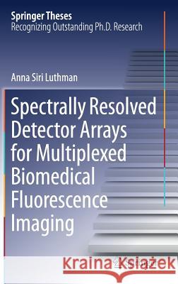 Spectrally Resolved Detector Arrays for Multiplexed Biomedical Fluorescence Imaging Anna Siri Luthman 9783319982540 Springer - książka
