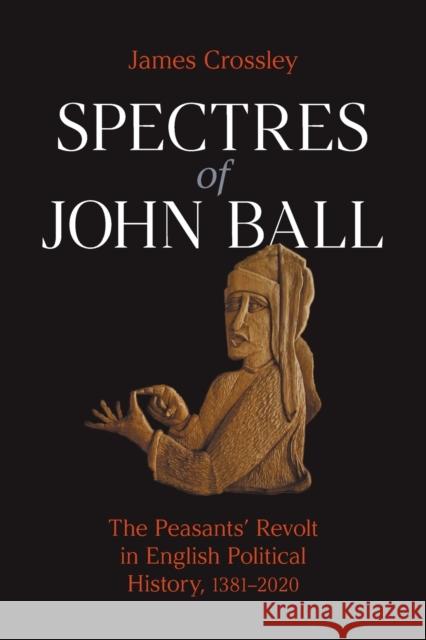 Spectres of John Ball: The Peasants' Revolt in English Political History, 1381-2020 Crossley, James 9781800501362 EQUINOX PUBLISHING ACADEMIC - książka