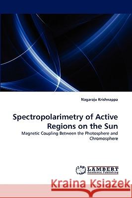 Spectropolarimetry of Active Regions on the Sun Nagaraju Krishnappa 9783838370040 LAP Lambert Academic Publishing - książka