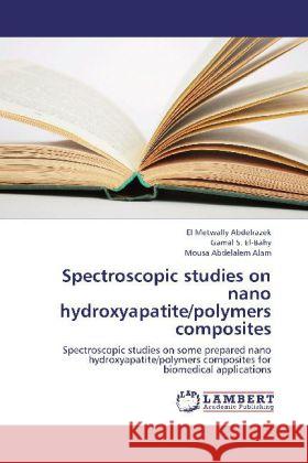 Spectroscopic studies on nano hydroxyapatite/polymers composites : Spectroscopic studies on some prepared nano hydroxyapatite/polymers composites for biomedical applications Abdelrazek, El Metwally; El-Bahy, Gamal S.; Alam, Mousa Abdelalem 9783659236105 LAP Lambert Academic Publishing - książka