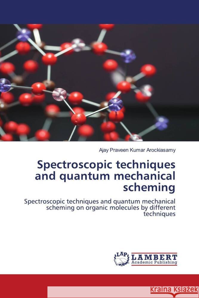 Spectroscopic techniques and quantum mechanical scheming Arockiasamy, Ajay Praveen Kumar 9786204213170 LAP Lambert Academic Publishing - książka
