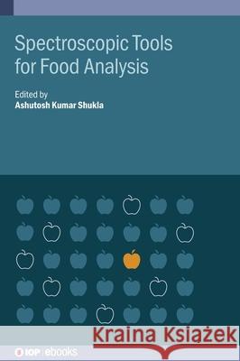 Spectroscopic Tools for Food Analysis Ashutosh Kumar Shukla 9780750323222 IOP Publishing Ltd - książka