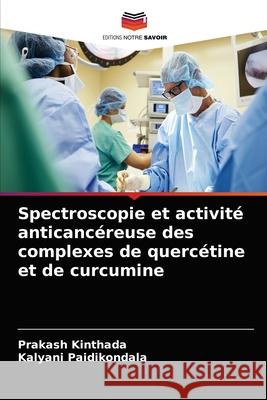 Spectroscopie et activité anticancéreuse des complexes de quercétine et de curcumine Prakash Kinthada, Kalyani Paidikondala 9786202577151 Editions Notre Savoir - książka