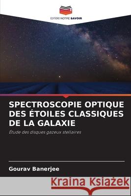 Spectroscopie Optique Des ?toiles Classiques de la Galaxie Gourav Banerjee 9786207665280 Editions Notre Savoir - książka