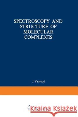 Spectroscopy and Structure of Molecular Complexes J. Yarwood 9781468484731 Springer - książka