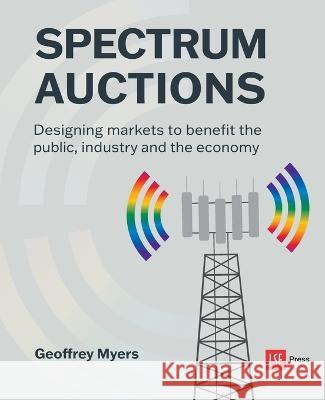 Spectrum Auctions: Designing markets to benefit the public, industry and the economy Geoffrey Myers 9781911712022 Ubiquity Press (London School of Economics) - książka