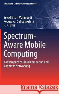 Spectrum-Aware Mobile Computing: Convergence of Cloud Computing and Cognitive Networking Mahmoodi, Seyed Eman 9783030024109 Springer - książka