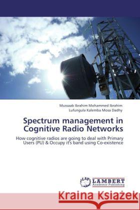 Spectrum management in Cognitive Radio Networks Ibrahim Mohammed Ibrahim, Mussaab, Kalemba Mosa Dadhy, Lufungula 9783847329053 LAP Lambert Academic Publishing - książka