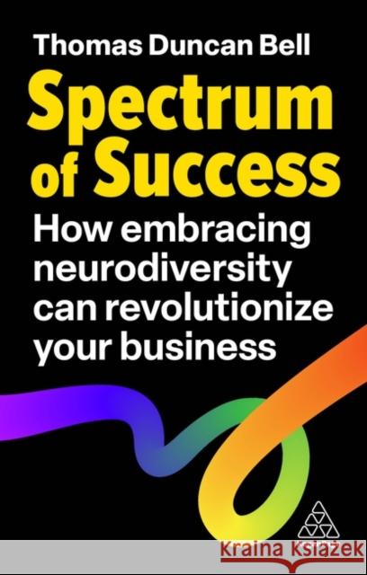 Spectrum of Success: How Embracing Neurodiversity Can Revolutionize Your Business Thomas Duncan Bell 9781398616622 Kogan Page - książka