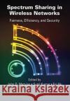 Spectrum Sharing in Wireless Networks: Fairness, Efficiency, and Security John D. Matyjas Sunil Kumar Fei Hu 9780367574109 CRC Press