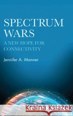 Spectrum Wars: The Hope for Connectivity Jennifer A. Manner 9781685691158 Artech House Publishers - książka
