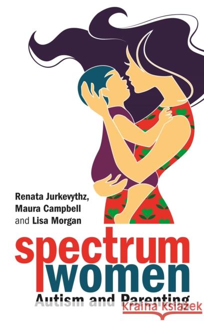 Spectrum Women--Autism and Parenting Renata Jurkevythz Maura Campbell Lisa Morgan 9781787752948 Jessica Kingsley Publishers - książka