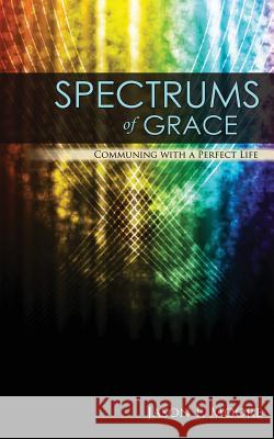 Spectrums of Grace: Communing with a perfect life Moore, Jason F. 9781494782955 Createspace - książka