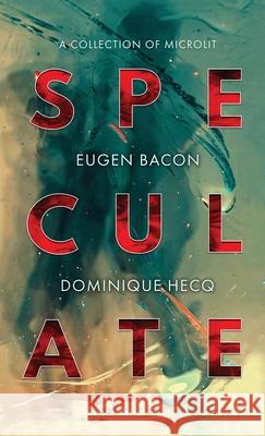 Speculate: A Collection of Microlit Eugen Bacon Dominique Hecq 9781946154743 Meerkat Press - książka