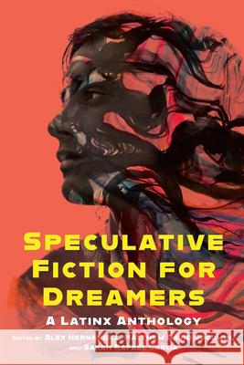 Speculative Fiction for Dreamers: A Latinx Anthology Alex Hernandez, Matthew David Goodwin, Sarah Rafael García 9780814257982 Mad Creek Books - książka