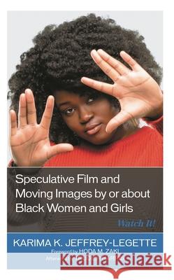Speculative Film and Moving Images by or about Black Women and Girls: Watch It! Karima K. Jeffrey-Legette Hoda M. Zaki Trudier Harris 9781793627032 Lexington Books - książka