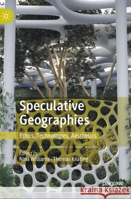 Speculative Geographies: Ethics, Technologies, Aesthetics  9789811906909 Springer Verlag, Singapore - książka