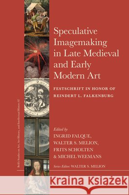 Speculative Imagemaking in Late Medieval and Early Modern Art: Festschrift in Honor of Reindert L. Falkenburg Ingrid Falque Falque Walter S. Melion Frits Scholten 9789004742079 Brill - książka