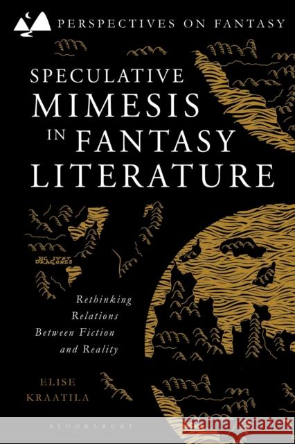 Speculative Mimesis in Fantasy Literature: Rethinking Relations Between Fiction and Reality Dr Elise (Tampere University, Finland) Kraatila 9781350521438 Bloomsbury Academic - książka