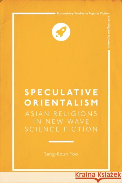 Speculative Orientalism: Asian Religions in New Wave Science Fiction Sang-Keun (Assistant Professor of English, Marist University, USA) Yoo 9781350447899 Bloomsbury Academic - książka
