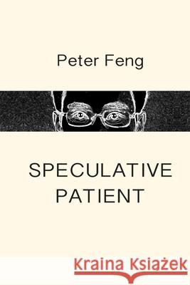 Speculative Patient: Poems Peter Feng 9781719352963 Createspace Independent Publishing Platform - książka