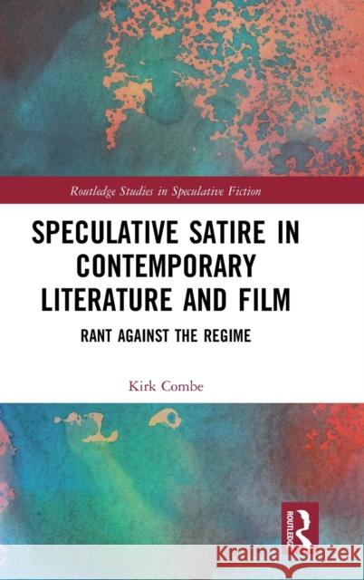 Speculative Satire in Contemporary Literature and Film: Rant Against the Regime Kirk Combe 9780367626815 Routledge - książka