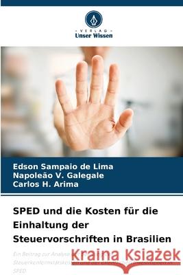 SPED und die Kosten für die Einhaltung der Steuervorschriften in Brasilien Sampaio de Lima, Edson, V. Galegale, Napoleão, H. Arima, Carlos 9786207481514 Verlag Unser Wissen - książka