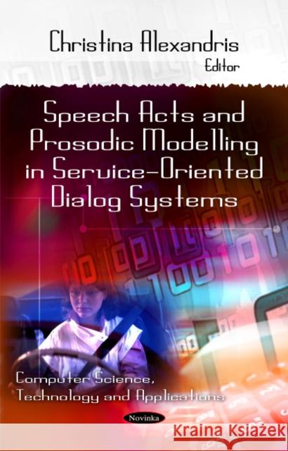 Speech Acts & Prosodic Modeling in Service-Oriented Dialog Systems Christina Alexandris 9781617289729 Nova Science Publishers Inc - książka