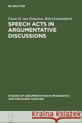 Speech Acts in Argumentative Discussions: A Theoretical Model for the Analysis of Discussions Directed Towards Solving Conflicts of Opinion Eemeren, Frans H. Van 9783110131352 Walter de Gruyter & Co - książka