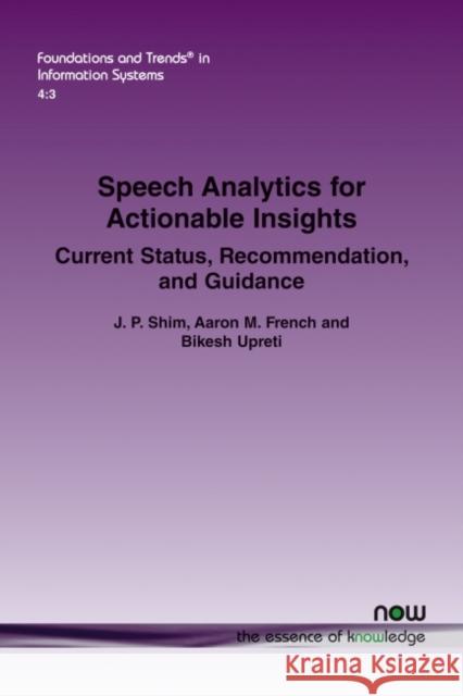 Speech Analytics for Actionable Insights: Current Status, Recommendation, and Guidance J. P. Shim, Aaron M. French, Bikesh Upreti 9781680836967 Eurospan (JL) - książka