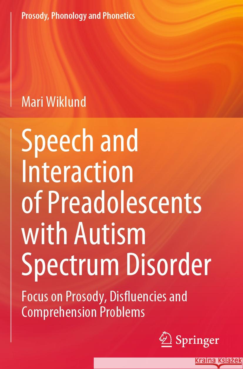 Speech and Interaction of Preadolescents with Autism Spectrum Disorder: Focus on Prosody, Disfluencies and Comprehension Problems Mari Wiklund 9789811981197 Springer - książka