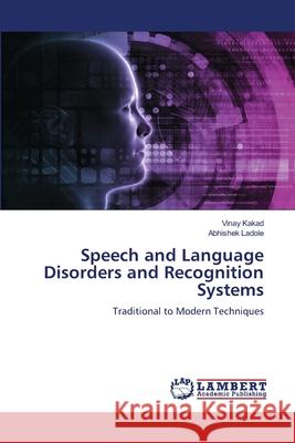 Speech and Language Disorders and Recognition Systems Kakad, Vinay, Ladole, Abhishek 9786206844280 LAP Lambert Academic Publishing - książka