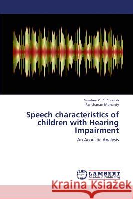 Speech Characteristics of Children with Hearing Impairment Prakash Savalam G. R.                    Mohanty Panchanan 9783659307478 LAP Lambert Academic Publishing - książka