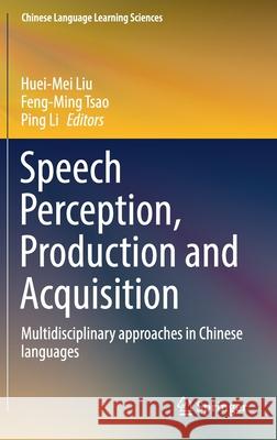 Speech Perception, Production and Acquisition: Multidisciplinary Approaches in Chinese Languages Huei‐mei Liu Feng‐ming Tsao Ping Li 9789811576058 Springer - książka