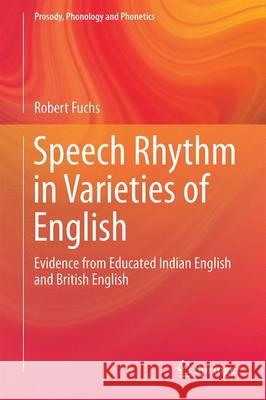 Speech Rhythm in Varieties of English: Evidence from Educated Indian English and British English Fuchs, Robert 9783662478172 Springer - książka